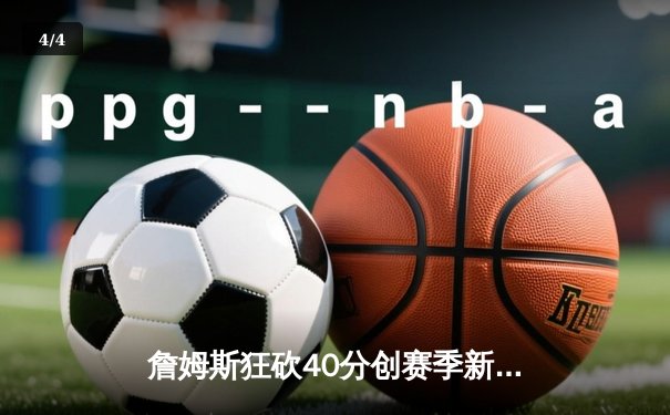 詹姆斯狂砍40分创赛季新高，湖人加时险胜掘金终结三连败 - 4