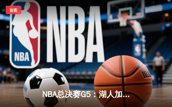 NBA总决赛G5：湖人加时险胜热火 詹姆斯40+三双率队夺赛点
