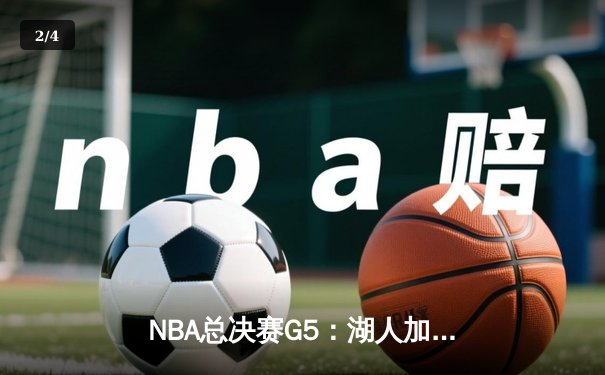 NBA总决赛G5：湖人加时险胜热火 詹姆斯40+三双率队夺赛点 - 2