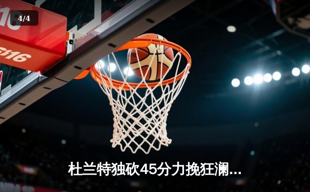 杜兰特独砍45分力挽狂澜，太阳加时险胜掘金总分扳平 - 4