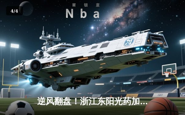 逆风翻盘！浙江东阳光药加时险胜深圳马可波罗 孙铭徽37分导演惊天逆转 - 4