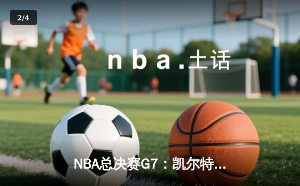 NBA总决赛G7：凯尔特人险胜勇士，塔图姆狂砍41分加冕FMVP - 2